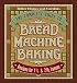 The Complete Guide to Bread Machine Baking: Recipes for 1 1/2- and 2-pound Loaves (Better Homes & Gardens)