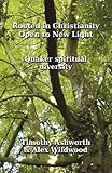 Rooted in Christianity, open to new light : Quaker spiritual diversity