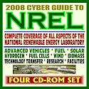 2008 Cyber Guide to NREL - Every Aspect of the National Renewable Energy Laboratory, Advanced Vehicles, Fuel, Solar, Hydrogen, Fuel Cells, Wind, Biomass, Tech Transfer (Four CD-ROM Set)