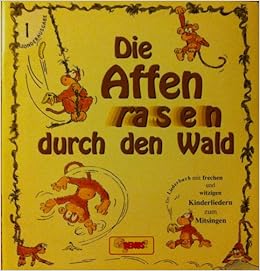 Die Affen rasen durch den Wald Ein Liederbuch mit frechen und