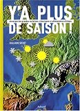 Y'a plus de saison ! : Chronique des grandes variations climatiques et ph�nom�nes extr�mes