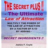 THE SECRET PLUS - THE ULTIMATE LAW OF ATTRACTION; Multiply the power of the Law of Attraction by a factor of 5-10 by adding SECRET INGREDIENTS!