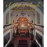 A Gift of Angels: The Art of Mission San Xavier del Bac (Southwest Center Series)