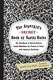 The Asperkid's (Secret) Book of Social Rules: The Handbook of Not-so-obvious Social Guidelines for Tweens and Teens With A...