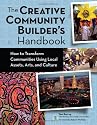 Creative Community Builder's Handbook: How to Transform Communities Using Local Assets, Arts, and Culture