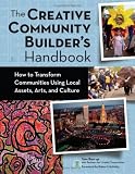 Creative Community Builder's Handbook: How to Transform Communities Using Local Assets, Arts, and Culture