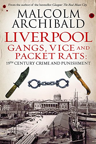 Liverpool: Gangs, Vices and Packet Rats: 19th Century Crime and Punishment