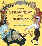 When Stravinsky Met Nijinsky: Two Artists, Their Ballet, and One Extraordinary Riot by Lauren Stringer (2013-03-05)