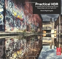 Practical HDR: A complete guide to creating High Dynamic Range images with your Digital SLR