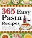 365 Easy Pasta Recipes: Delicious, Versatile Recipes for Easy Meals