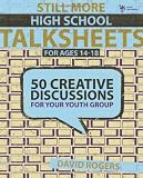 Still More High School Talksheets: 50 Creative Discussions for Your Youth Group