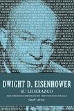 Dwight D. Eisenhower su liderazgo: Diez estrategias comerciales del gerente general del Dia D (Spanish Edition)