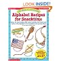 26 Easy & Adorable Alphabet Recipes for Snacktime: Quick, No-Cook Recipes with Instant Activities That Teach Each Letter of the Alphabet & Turn Snacktime into Learning Time!