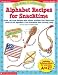26 Easy and Adorable Alphabet Recipes for Snacktime: Quick, No-Cook Recipes With Instant Activities That Teach Each Letter of the Alphabet & Turn Snacktime into Learning Time