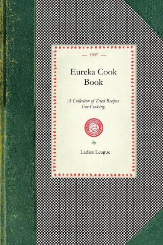 Eureka Cook Book: A Collection of Tried Recipes For Cooking (Cooking in America)