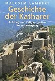 Produkt-Bild: Geschichte der Katharer: Aufstieg und Fall der gro&szlig;en Ketzerbewegung
