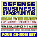 Defense Business Opportunities - Selling to the Military, Pentagon Acquisition and Contracting, Rules, Army, Navy, Air Force, Marines, Corps of Engineers, DARPA (Four CD-ROM Set)