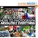 How to Photograph Absolutely Everything: Successful Pictures from Your Digital Camera