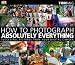 How to Photograph Absolutely Everything: Successful Pictures from Your Digital Camera