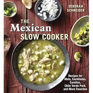 The Mexican Slow Cooker: Recipes for Mole, Enchiladas, Carnitas, Chile Verde Pork, and More Favorites