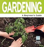 Gardening: A Beginners Guide (Need 2 Know)