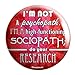 I'm Not a Psychopath I'm a High-functioning Sociopath Do Your Research Pinback Button