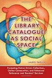 The Library Catalogue as Social Space: Promoting Patron Driven Collections, Online Communities, and Enhanced Reference and Readers Services