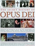 The secret history of Opus Dei : unravelling the mysteries of one of the most controversial and powerful forces in world religion, from its humble beginnings to its great prominence and influence acro