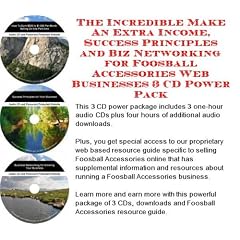 The Incredible Make An Extra Income, Success Principles and Biz Networking for Foosball Accessories Web Businesses 3 CD Power Pack