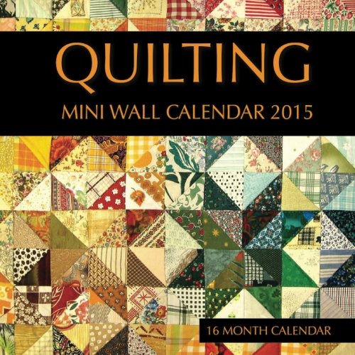 Quilting Mini Wall Calendar 2015: 16 Month Calendar