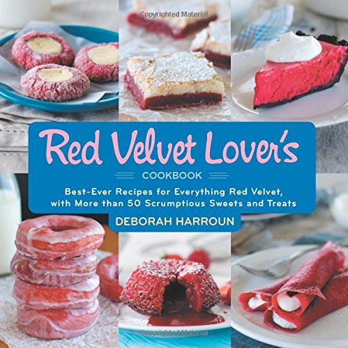 The Red Velvet Lover's Cookbook: Best-Ever Versions for Everything Red Velvet, with More than 50 Scrumptious Sweets and Treats