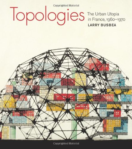 Topologies: The Urban Utopia in France, 1960--1970