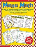 Menu Math: 12 Super-Fun Reproducible Menus with Skill-Building Worksheets That Give Kids Practice in Addition, Subtraction, Money, Fractions, Problem Solving, and More, Grades 2-3