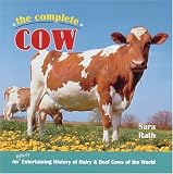 The Complete Cow: An Udderly Entertaining History of Dairy and Beef Cows of the World