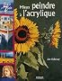 Mieux peindre � l'acrylique : Tout savoir sur le mt�riel et les techniques, avec des projets � r�aliser en suivant les instructions �tapes par �tapes