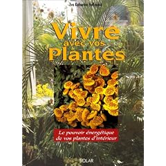 Vivre avec les plantes. Le pouvoir �nerg�tique de vos plantes d'int�rieur