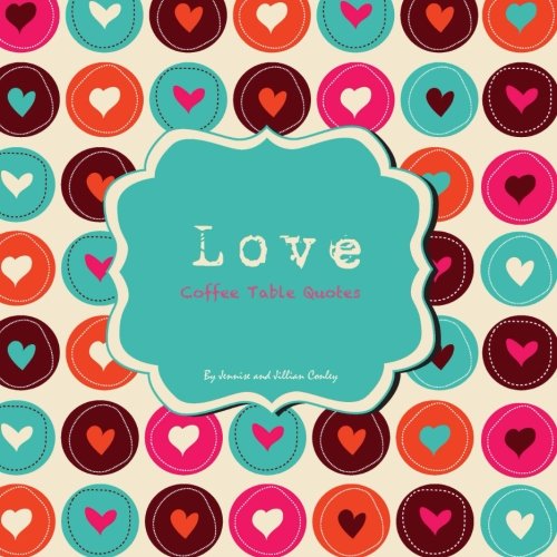 Love Coffee Table Quotes, by Jennise Conley, Jillian Conley Love Coffee Table Quotes, by Jennise Conley, Jillian Conley