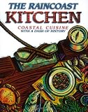 The Raincoast Kitchen: Coastal Cuisine with a Dash of History