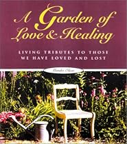 A Garden of Love and Healing: Living Tributes to Those We Have Loved and Lost