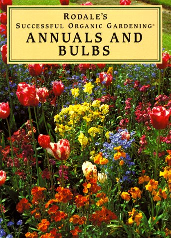 Annuals and Bulbs (Rodale's Successful Organic Gardening)