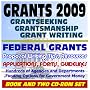 Grants 2009 - Your Ultimate Guide to Federal Money, Grantseeking, Grantsmanship, Grant Writing - Federal Grants, Applications, Resources, Hundreds of Agencies and Departments (Book and Two CD-ROM Set)