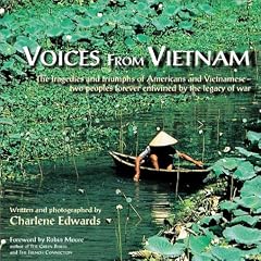 Voices from Vietnam: The Tragedies and Triumphs of Americans and Vietnamese - Two Peoples Forever Entwined by the Legacy of War