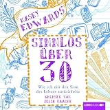 Sinnlos �ber 30: Wie ich mir den Sinn des Lebens zur�ckholte.von "Kasey Edwards"