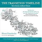 The Transition Timeline: For a Local  Resilient Future: For a Local, Resilient Futureby Shaun Chamberlin