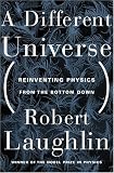 A Different Universe: Reinventing Physics from the Bottom Down