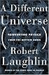 A Different Universe: Reinventing Physics from the Bottom Down