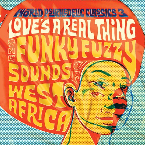 World Psychedelic Classics Vol.3: Love's a Real Thing - Funky Fuzzy Sounds of West Africa