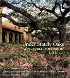 Under Stately Oaks: A Pictorial History of Lsu