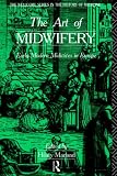 The Art of Midwifery: Early Modern Midwives in Europe (Wellcome Institute Series in the History of Medicine)