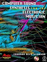 Computer Sound Synthesis for the Electronic Musician (Music Technology Series)